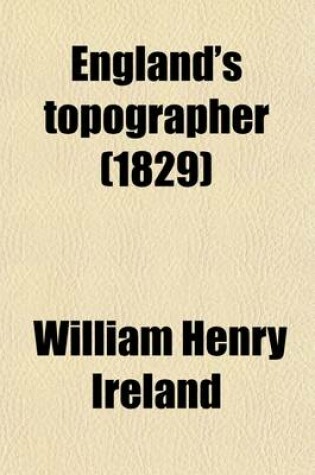 Cover of England's Topographer (Volume 3); Or a New and Complete History of the County of Kent from the Earliest Records to the Present Time, Including Every Modern Improvement. Embellished with a Series of Views from Original Drawings by Geo. Shepherd, H. Gastinea