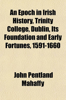 Book cover for An Epoch in Irish History, Trinity College, Dublin, Its Foundation and Early Fortunes, 1591-1660