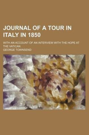 Cover of Journal of a Tour in Italy in 1850; With an Account of an Interview with the Hope at the Vatican