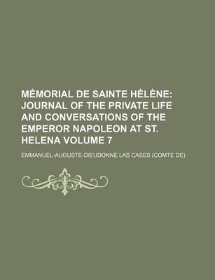 Book cover for Memorial de Sainte Helene Volume 7; Journal of the Private Life and Conversations of the Emperor Napoleon at St. Helena