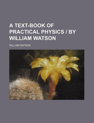 Book cover for A Text-Book of Practical Physics by William Watson