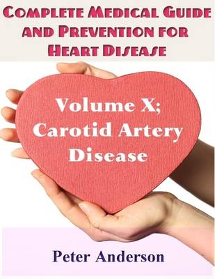 Book cover for Complete Medical Guide and Prevention for Heart Disease: Volume X; Carotid Artery Disease