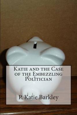 Book cover for Katie and the Case of the Embezzling Politician