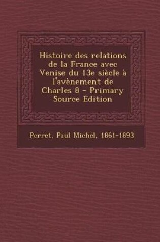 Cover of Histoire Des Relations de La France Avec Venise Du 13e Siecle A L'Avenement de Charles 8