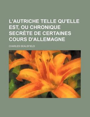 Book cover for L'Autriche Telle Qu'elle Est, Ou Chronique Secrete de Certaines Cours D'Allemagne