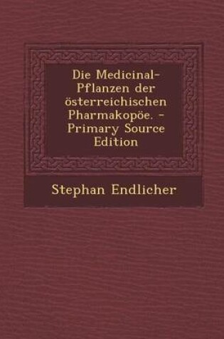 Cover of Die Medicinal-Pflanzen Der Osterreichischen Pharmakopoe.