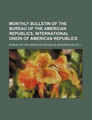 Book cover for Monthly Bulletin of the Bureau of the American Republics, International Union of American Republics