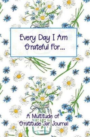 Cover of Every Day I Am Grateful for a Multitude of Gratitude Jar Journal