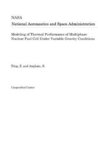 Cover of Modeling of Thermal Performance of Multiphase Nuclear Fuel Cell Under Variable Gravity Conditions