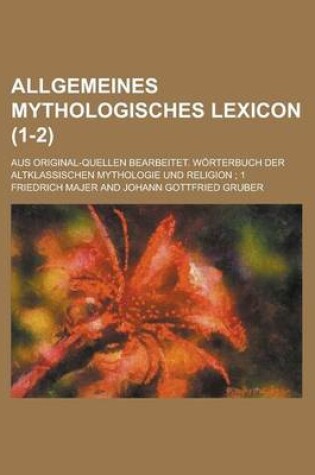 Cover of Allgemeines Mythologisches Lexicon; Aus Original-Quellen Bearbeitet. Worterbuch Der Altklassischen Mythologie Und Religion; 1 (1-2 )