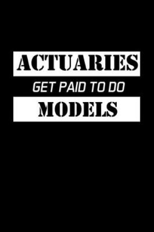 Cover of Actuaries Get Paid To Do Models