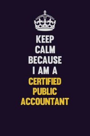 Cover of Keep Calm Because I Am A Certified Public Accountant