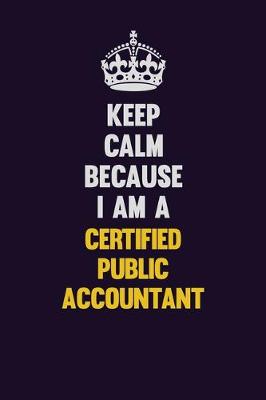 Book cover for Keep Calm Because I Am A Certified Public Accountant