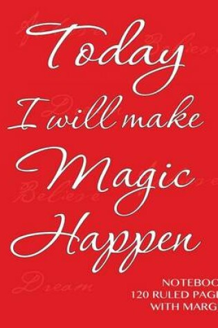 Cover of Today I will make Magic Happen - Notebook 120 ruled pages with margin