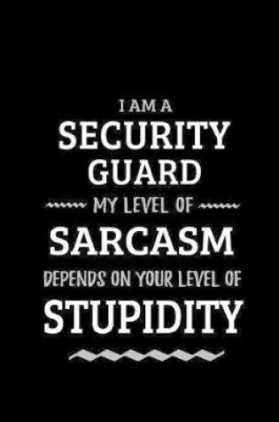 Cover of Security Guard - My Level of Sarcasm Depends On Your Level of Stupidity