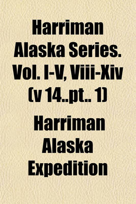 Book cover for Harriman Alaska Series. Vol. I-V, VIII-XIV (V 14..PT.. 1)