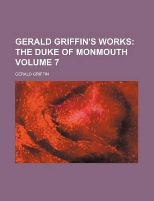 Book cover for Gerald Griffin's Works Volume 7; The Duke of Monmouth