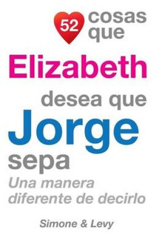 Cover of 52 Cosas Que Elizabeth Desea Que Jorge Sepa