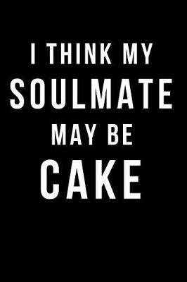 Book cover for I Think My Soulmate May Be Cake