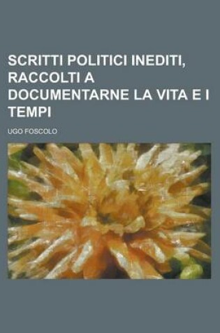 Cover of Scritti Politici Inediti, Raccolti a Documentarne La Vita E I Tempi