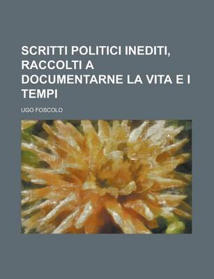 Book cover for Scritti Politici Inediti, Raccolti a Documentarne La Vita E I Tempi