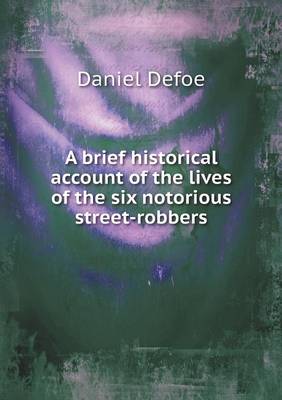 Book cover for A brief historical account of the lives of the six notorious street-robbers