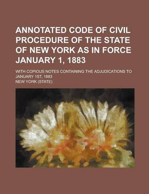 Book cover for Annotated Code of Civil Procedure of the State of New York as in Force January 1, 1883; With Copious Notes Containing the Adjudications to January 1st, 1883