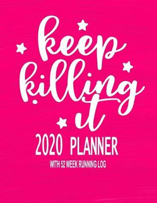 Book cover for 2020 Planner With 52 Week Running Log - Keep Killing It