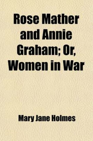 Cover of Rose Mather and Annie Graham; Or, Women in War