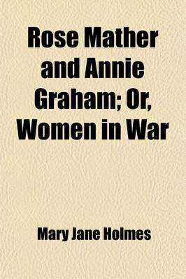 Book cover for Rose Mather and Annie Graham; Or, Women in War