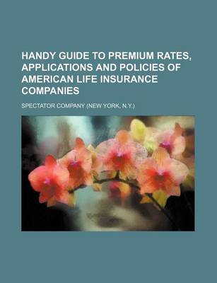 Book cover for Handy Guide to Premium Rates, Applications and Policies of American Life Insurance Companies