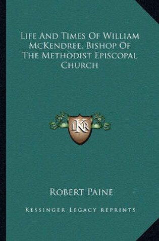 Cover of Life and Times of William McKendree, Bishop of the Methodist Episcopal Church