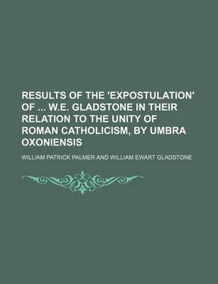 Book cover for Results of the 'Expostulation' of W.E. Gladstone in Their Relation to the Unity of Roman Catholicism, by Umbra Oxoniensis