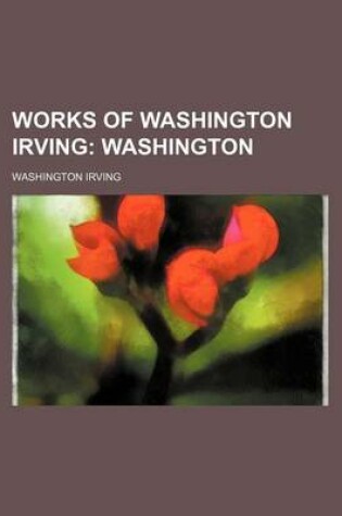 Cover of Works of Washington Irving (Volume 21); Washington