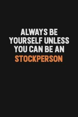 Cover of Always Be Yourself Unless You Can Be A Stockperson