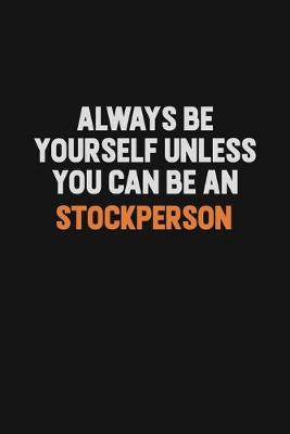 Book cover for Always Be Yourself Unless You Can Be A Stockperson