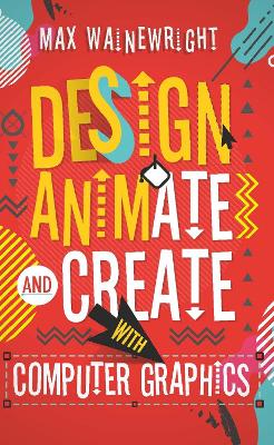 Cover of Design, Animate and Create with Computer Graphics