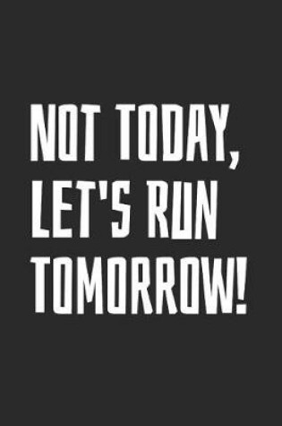 Cover of Not Today, Let's Run Tomorrow!