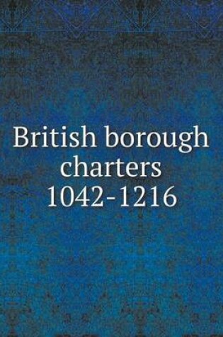 Cover of British borough charters 1042-1216