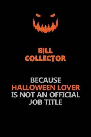 Cover of Bill Collector Because Halloween Lover Is Not An Official Job Title