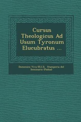 Cover of Cursus Theologicus Ad Usum Tyronum Elucubratus ...