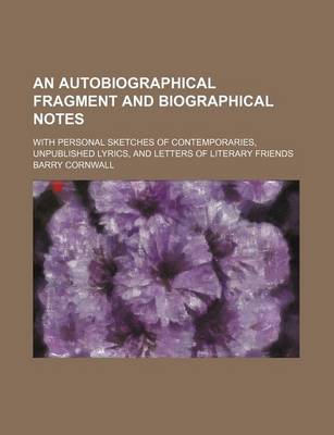 Book cover for An Autobiographical Fragment and Biographical Notes; With Personal Sketches of Contemporaries, Unpublished Lyrics, and Letters of Literary Friends