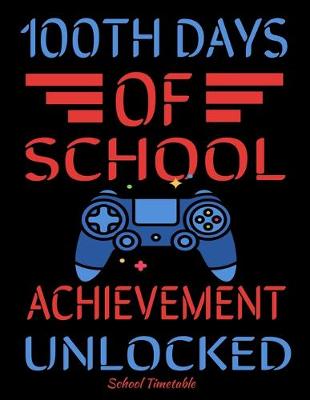 Cover of 100th days of school achievement unlocked school timetable Notebook