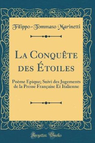 Cover of La Conquête des Étoiles: Poème Épique; Suivi des Jugements de la Presse Française Et Italienne (Classic Reprint)