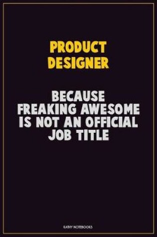 Cover of Product Designer, Because Freaking Awesome Is Not An Official Job Title