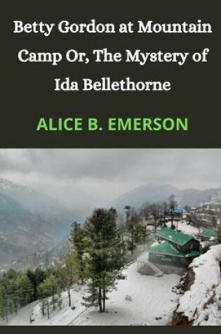 Cover of Betty Gordon at Mountain Camp Or, The Mystery of Ida Bellethorne (Annotated)