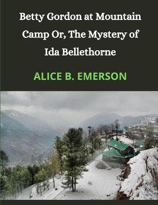 Book cover for Betty Gordon at Mountain Camp Or, The Mystery of Ida Bellethorne (Annotated)