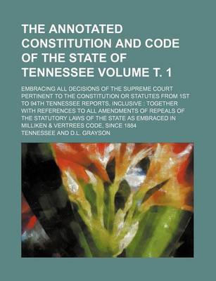 Book cover for The Annotated Constitution and Code of the State of Tennessee; Embracing All Decisions of the Supreme Court Pertinent to the Constitution or Statutes