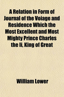 Book cover for A Relation in Form of Journal of the Voiage and Residence Which the Most Excellent and Most Mighty Prince Charles the II, King of Great