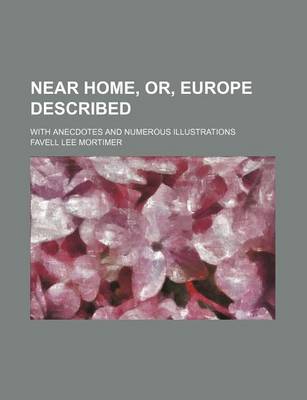 Book cover for Near Home, Or, Europe Described; With Anecdotes and Numerous Illustrations